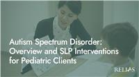 Autism Spectrum Disorder: Overview and SLP Interventions for Pediatric Clients