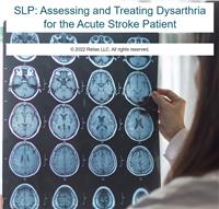 SLP: Assessing and Treating Dysarthria for the Acute Stroke Patient