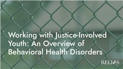 Working with Justice-Involved Youth: An Overview of Behavioral Health Disorders