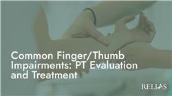 Common Finger/Thumb Impairments: PT Evaluation and Treatment