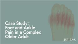 Case Study: Foot and Ankle Pain in a Complex Older Adult