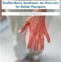 Guillain-Barre Syndrome: An Overview for Rehab Therapists