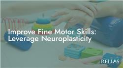 Improve Fine Motor Skills: Leverage Neuroplasticity