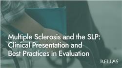 Multiple Sclerosis and the SLP: Clinical Presentation and Best Practices in Evaluation