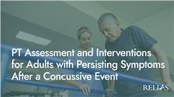 PT Assessment and Interventions for Adults with Persisting Symptoms After a Concussive Event