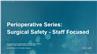 Perioperative Series: Surgical Safety - Staff Focused