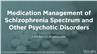 Medication Management: Schizophrenia Spectrum and Other Psychotic Disorders