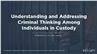 Understanding and Addressing Criminal Thinking Among Individuals in Custody