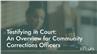 Testifying in Court: An Overview for Community Corrections Officers