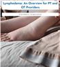 Lymphedema: An Overview for PT and OT Providers